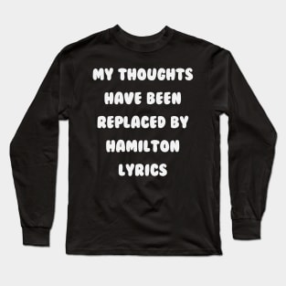 My Thoughts Have Been Replaced By Hamilton Lyrics - Hamilton Long Sleeve T-Shirt